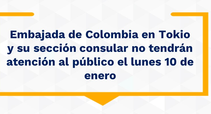 Embajada de Colombia en Tokio y su sección consular no tendrán atención al público el lunes 10 de enero  de 2021