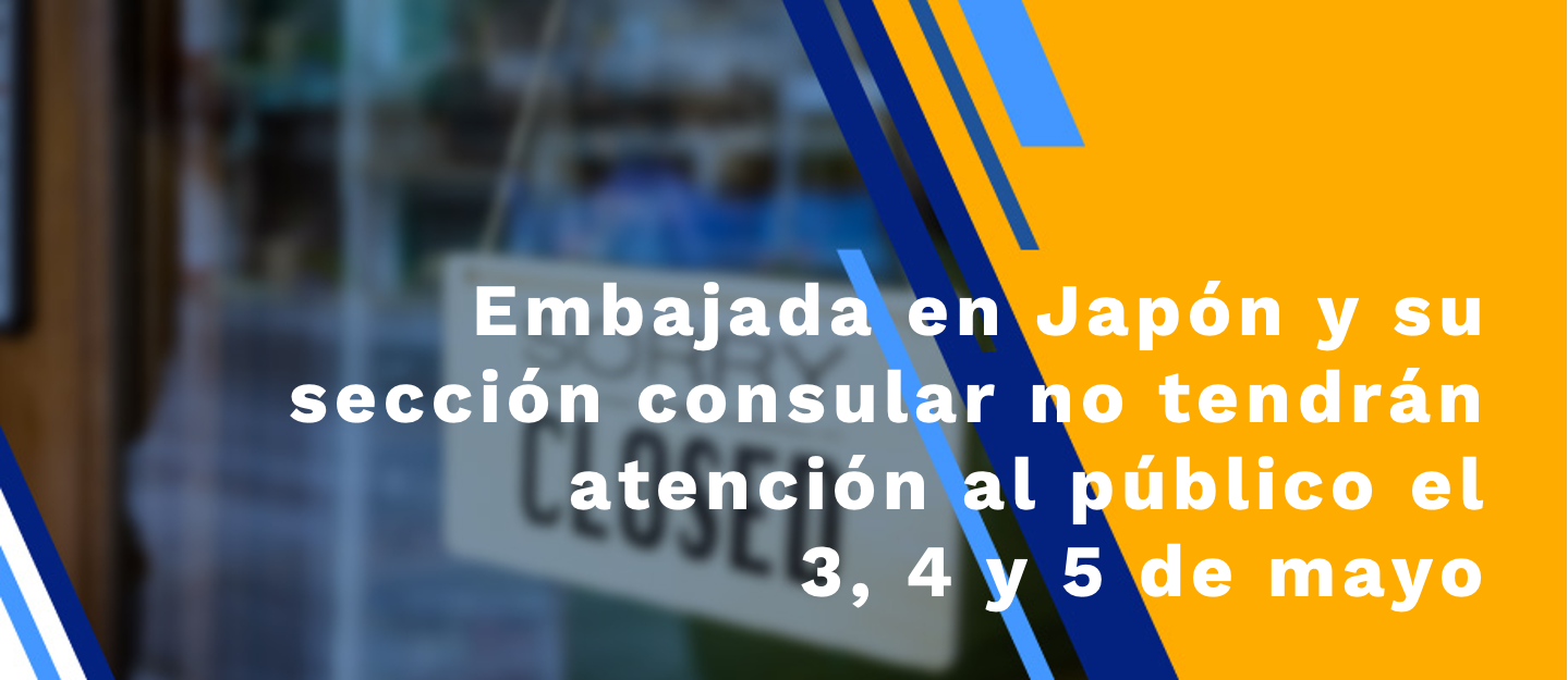 Embajada en Japón y su sección consular no tendrán atención al público el 3, 4 y 5 de mayo