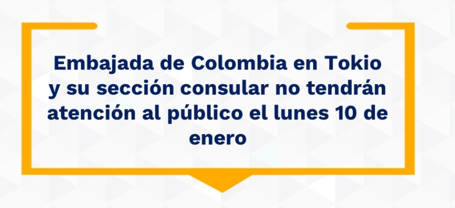 Embajada de Colombia en Tokio y su sección consular no tendrán atención al público el lunes 10 de enero  de 2021