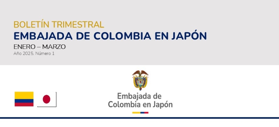 Informe Trimestral de Actividades de la Embajada de Colombia en Japón de enero a marzo de 2025 Informe Trimestral de Actividades de la Embajada de Colombia en Japón de enero a marzo de 2025