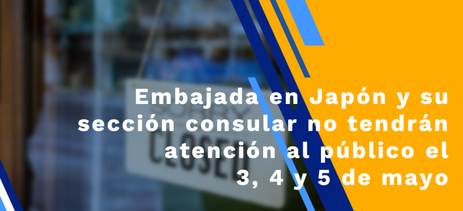 Embajada en Japón y su sección consular no tendrán atención al público el 3, 4 y 5 de mayo